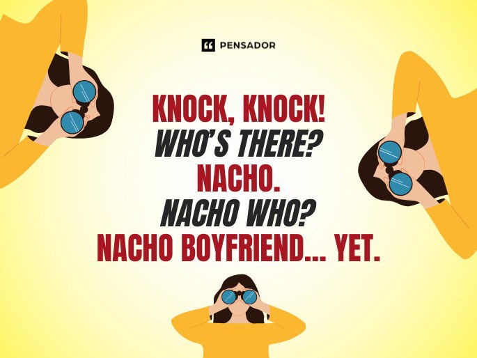 Knock, knock! Who’s there? Nacho. Nacho who? Nacho boyfriend… yet.