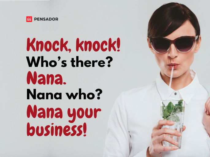 Knock, knock! Who’s there? Nana. Nana who? Nana your business!