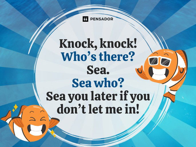 Knock, knock! Who’s there? Sea. Sea who? Sea you later if you don’t let me in!