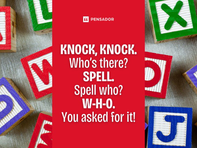 Knock, knock. Who’s there? Spell. Spell who? W-H-O. You asked for it!