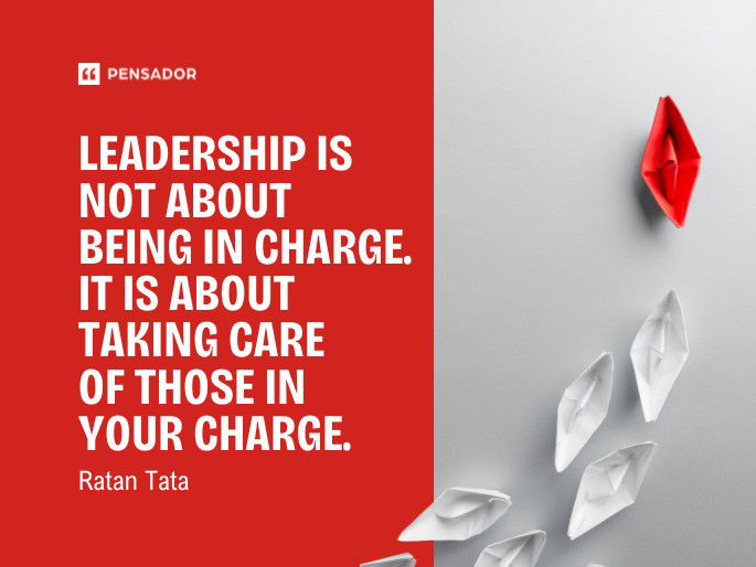 Leadership is not about being in charge. It is about taking care of those in your charge.  Ratan Tata