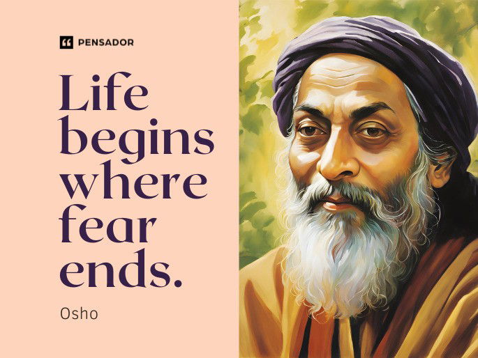 Life begins where fear ends.  Osho