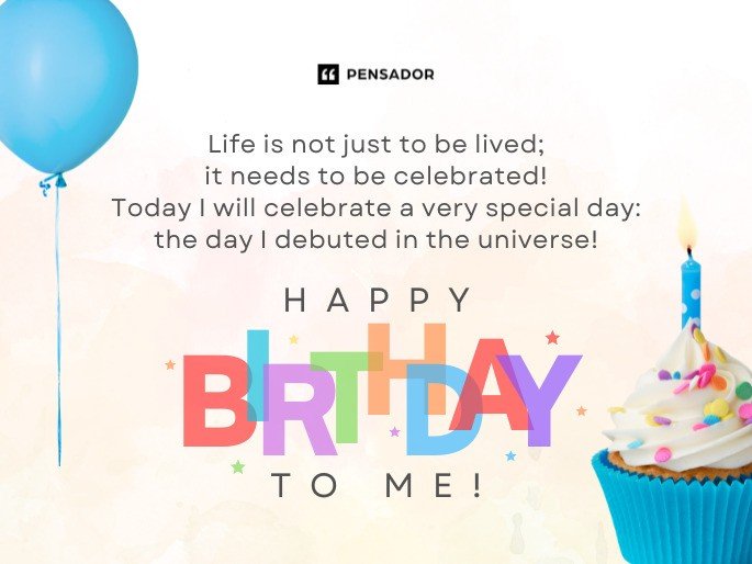 Life is not just to be lived; it needs to be celebrated! Today I will celebrate a very special day: the day I debuted in the universe! Happy birthday to me!
