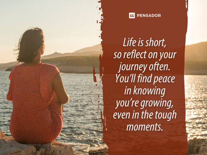 Life is short, so reflect on your journey often. You’ll find peace in knowing you’re growing, even in the tough moments.