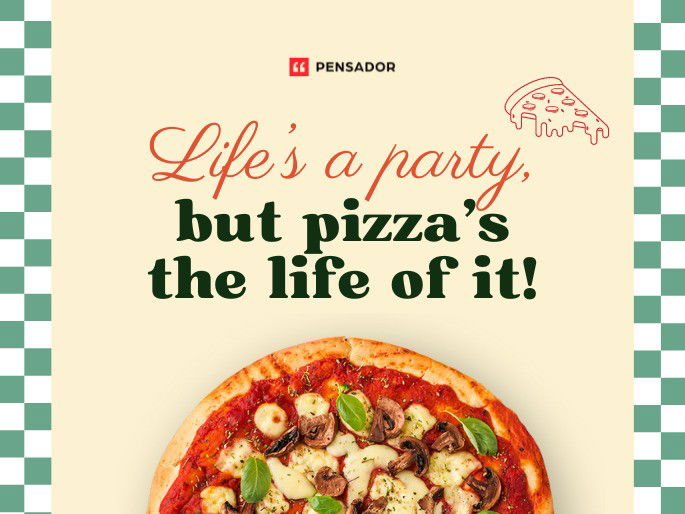 Life’s a party, but pizza’s the life of it!