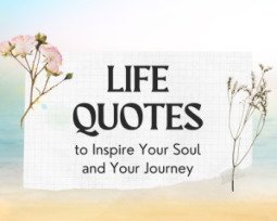 45 Life Quotes to Inspire Your Soul and Your Journey