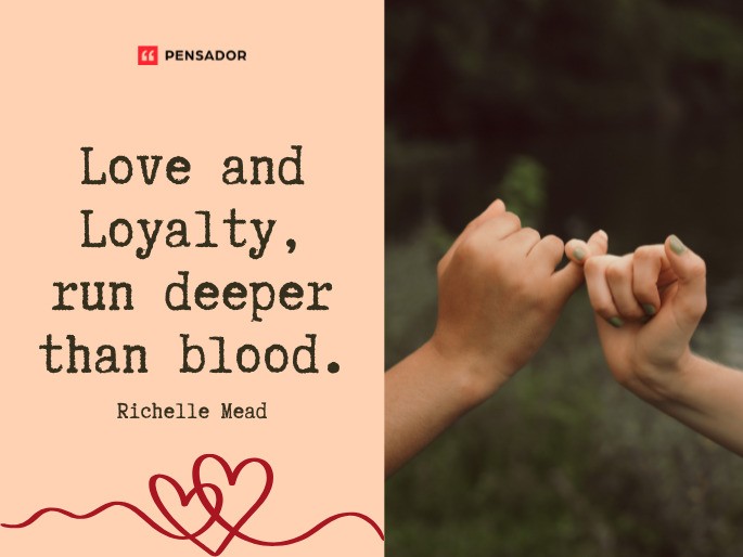 Love and Loyalty, run deeper than blood.  Richelle Mead