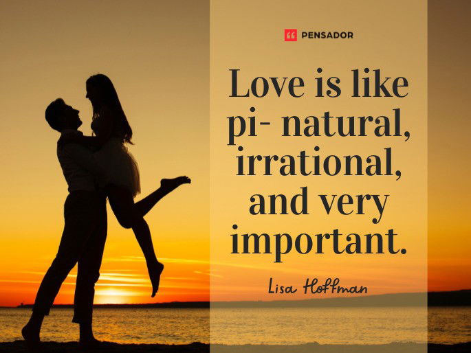 Love is like pi- natural, irrational, and very important. Lisa Hoffman