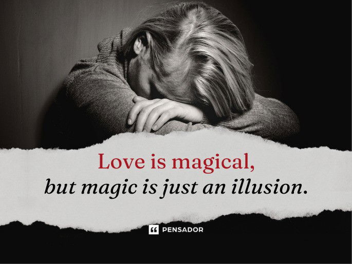 Love is magical, but magic is just an illusion.