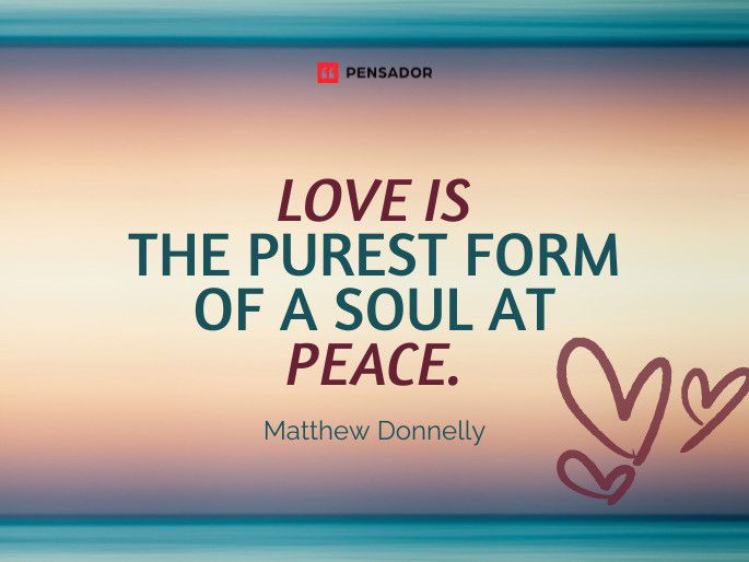 Love is the purest form of a soul at peace.  Matthew Donnelly