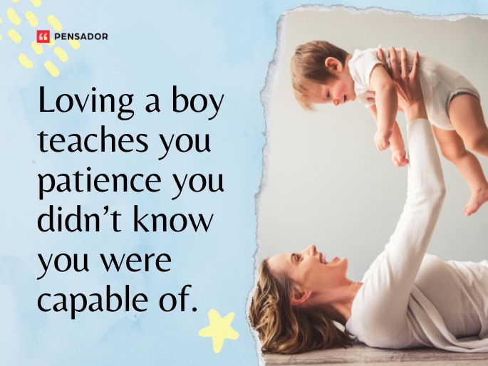 Loving a boy teaches you patience you didn’t know you were capable of.