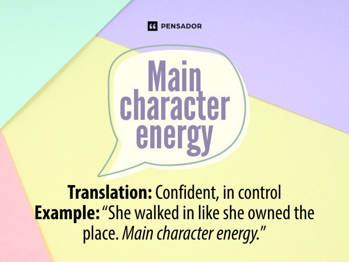 Main character energy Translation: Confident, in control Example: “She walked in like she owned the place. Main character energy.”
