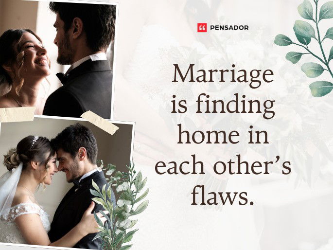 Marriage is finding home in each other’s flaws.