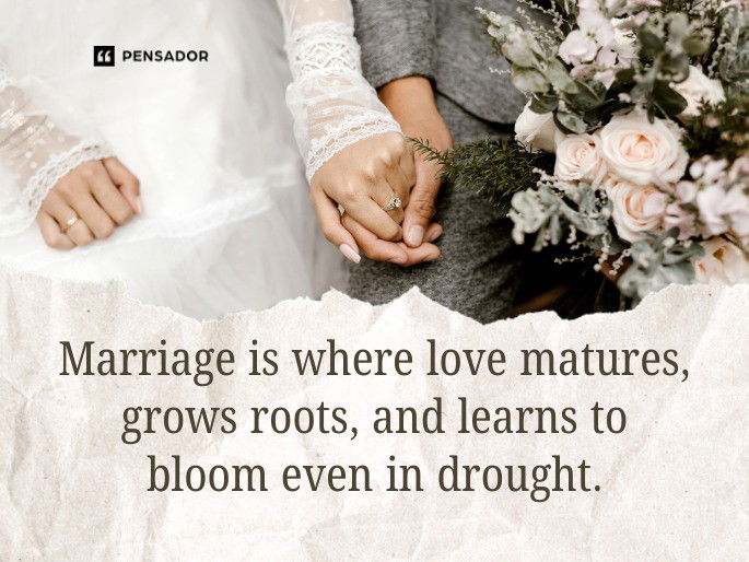 Marriage is where love matures, grows roots, and learns to bloom even in drought.