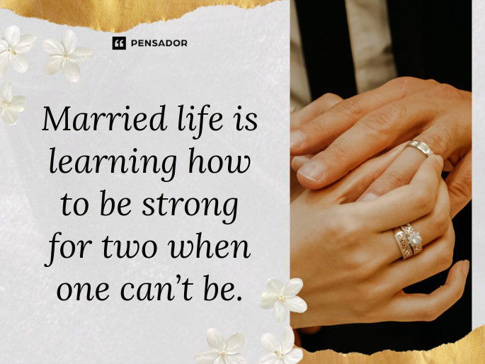 Married life is learning how to be strong for two when one can’t be.