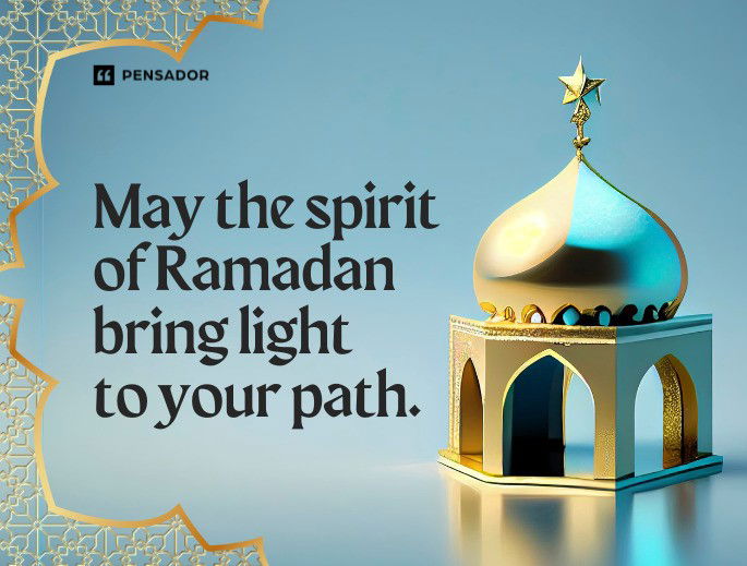 May the spirit of Ramadan bring light to your path.