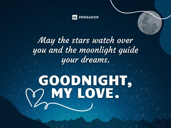 May the stars watch over you and the moonlight guide your dreams. Goodnight, my love.