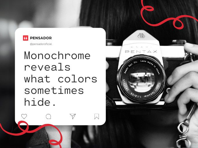 Monochrome reveals what colors sometimes hide.