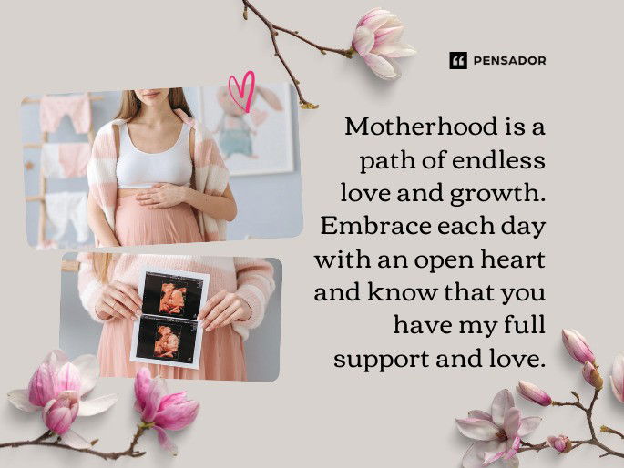 Motherhood is a path of endless love and growth. Embrace each day with an open heart and know that you have my full support and love