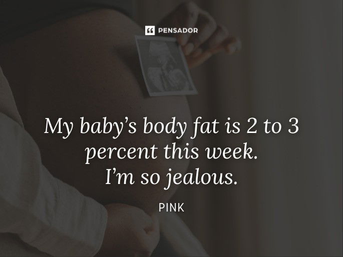 My baby’s body fat is 2 to 3 percent this week. I’m so jealous.  Pink