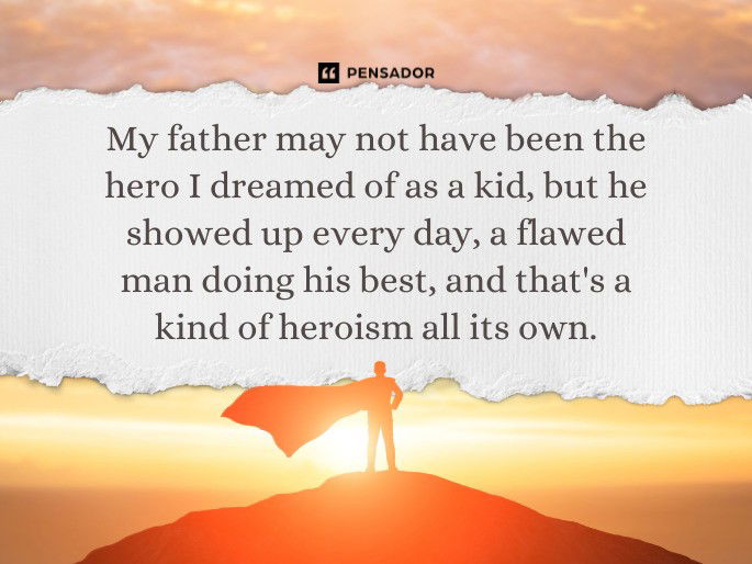 My father may not have been the hero I dreamed of as a kid, but he showed up every day, a flawed man doing his best, and that‘s a kind of heroism all its own.