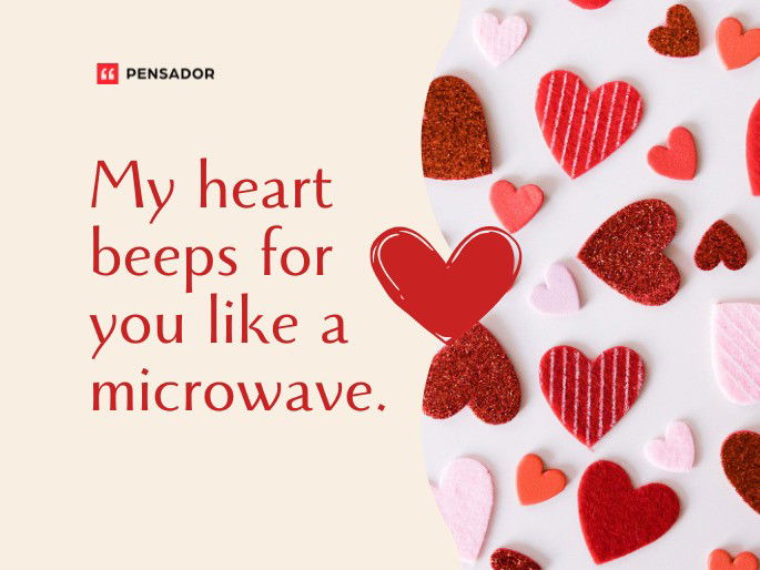 My heart beeps for you like a microwave.