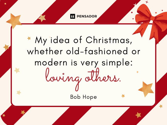 My idea of Christmas, whether old-fashioned or modern is very simple: loving others. Bob Hope