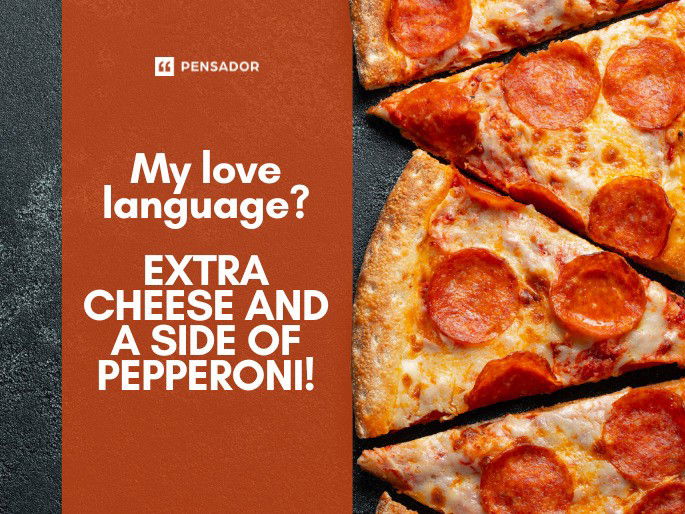 My love language? Extra cheese and a side of pepperoni!