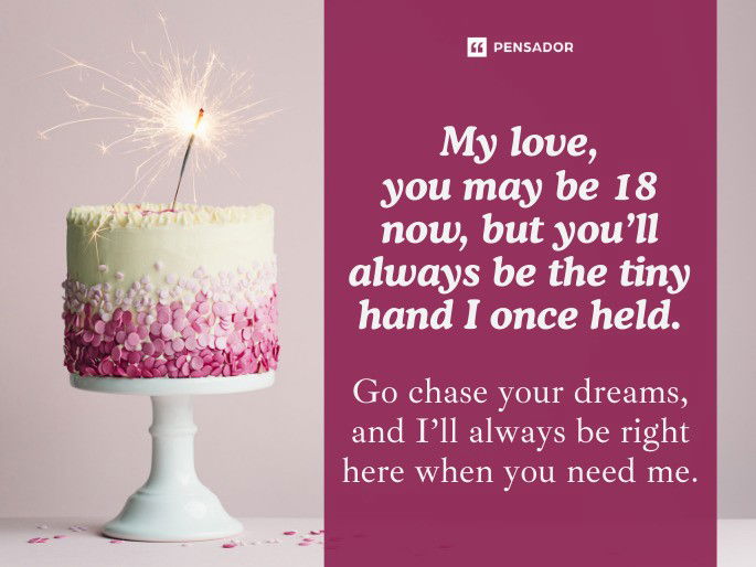 My love, you may be 18 now, but you’ll always be the tiny hand I once held. Go chase your dreams, and I’ll always be right here when you need me.