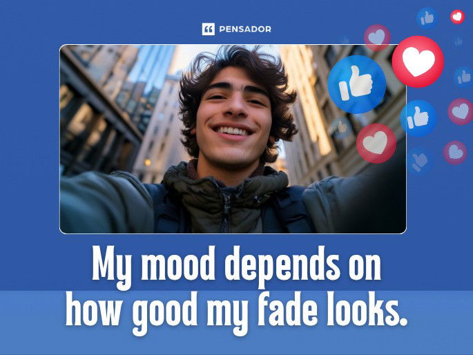 My mood depends on how good my fade looks.