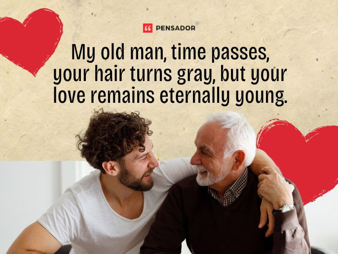 My old man, time passes, your hair turns gray, but your love remains eternally young.