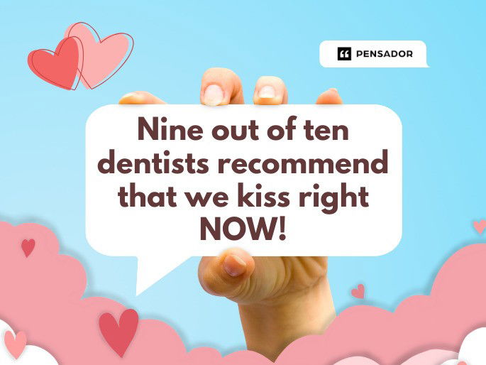 Nine out of ten dentists recommend that we kiss right now!