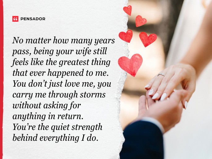 No matter how many years pass, being your wife still feels like the greatest thing that ever happened to me. You don’t just love me, you carry me through storms without asking for anything in return. You’re the quiet strength behind everything I do.