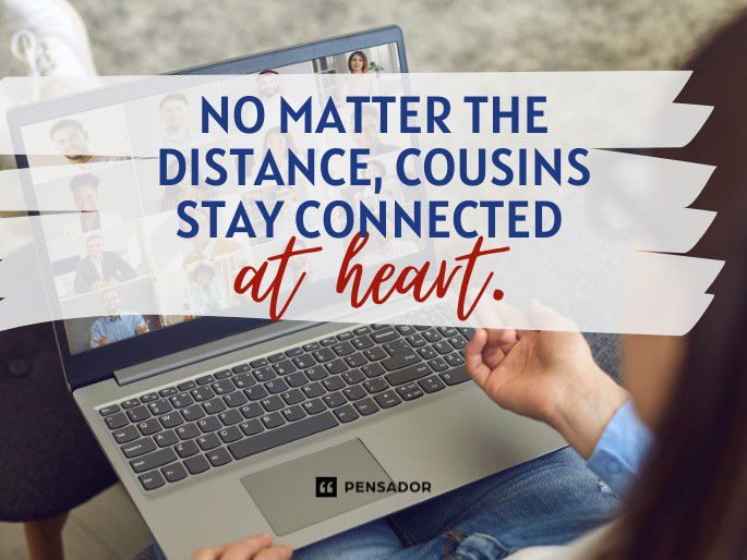 No matter the distance, cousins stay connected at heart.