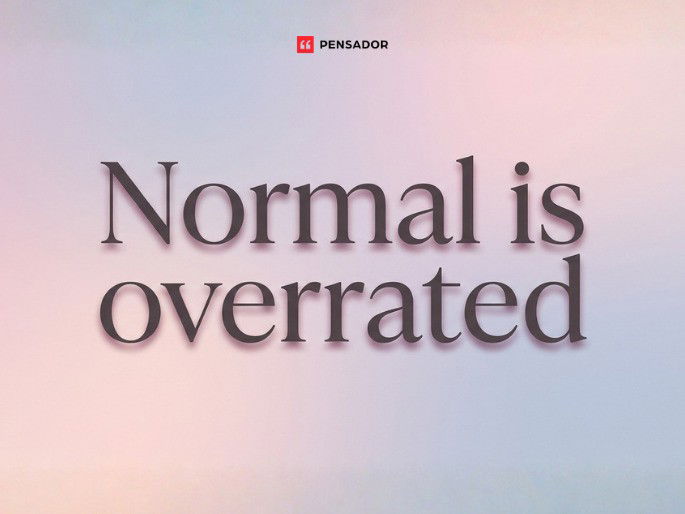 Normal is overrated.