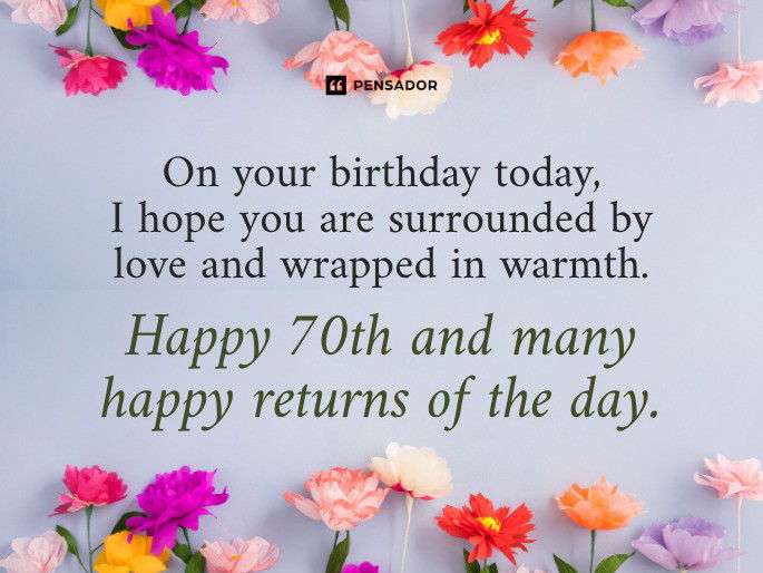 On your birthday today, I hope you are surrounded by love and wrapped in warmth. Happy 70th and many happy returns of the day.