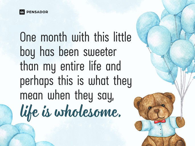 One month with this little boy has been sweeter than my entire life and perhaps this is what they mean when they say, life is wholesome.