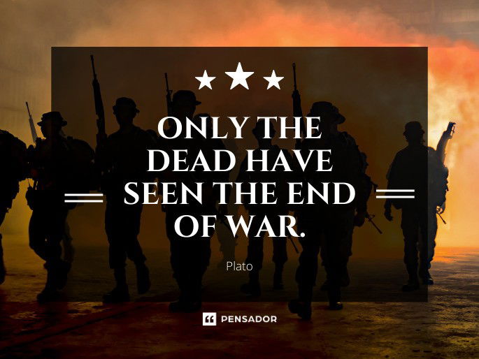 Only the dead have seen the end of war.  Plato