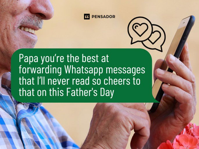 Papa you’re the best at forwarding Whatsapp messages that I’ll never read so cheers to that on this Father‘s Day