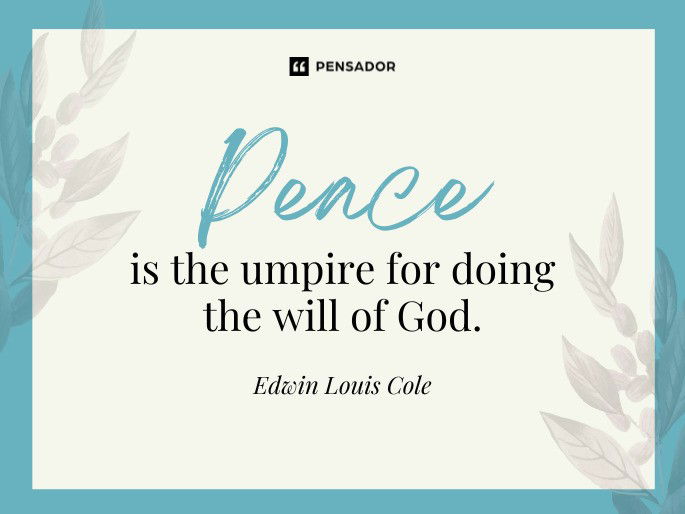 Peace is the umpire for doing the will of God.  Edwin Louis Cole