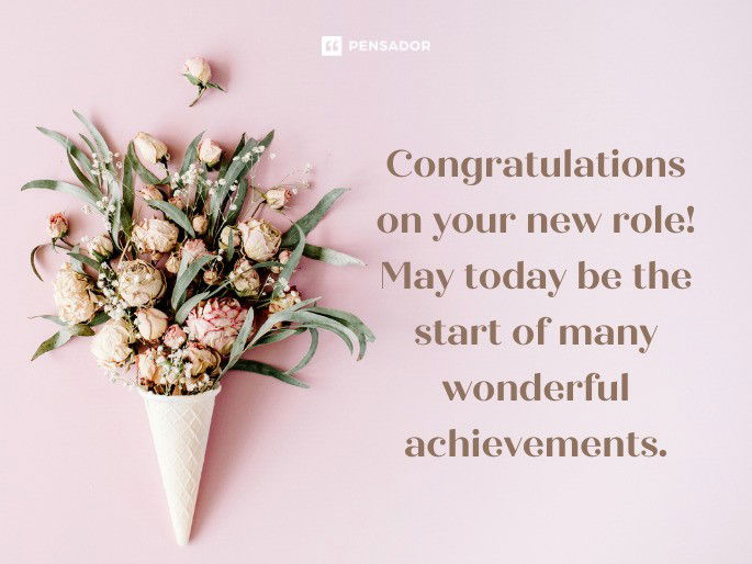 Congratulations on your new role! May today be the start of many wonderful achievements.