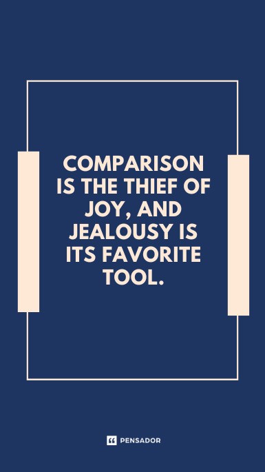 Comparison is the thief of joy, and jealousy is its favorite tool.
