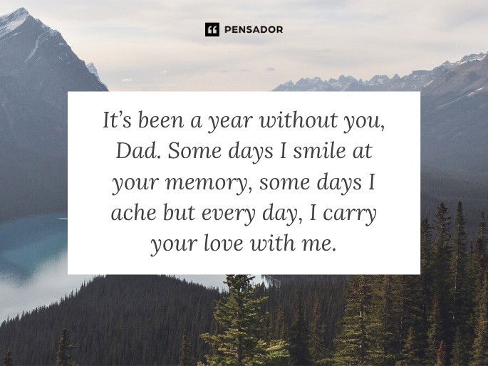 It’s been a year without you, Dad. Some days I smile at your memory, some days I ache but every day, I carry your love with me.