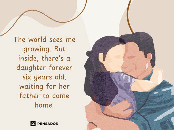 The world sees me growing. But inside, there‘s a daughter forever six years old, waiting for her father to come home.