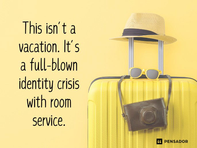 This isn’t a vacation. It’s a full-blown identity crisis with room service.