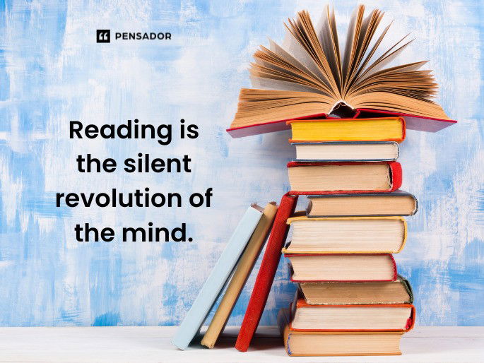 Reading is the silent revolution of the mind.