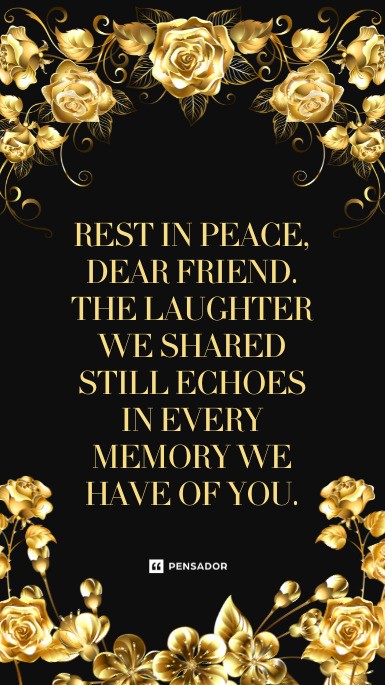 Rest in peace, dear friend. The laughter we shared still echoes in every memory we have of you.
