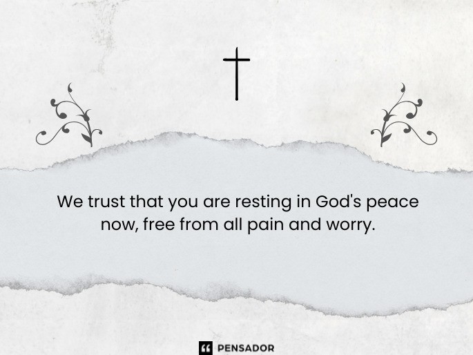 We trust that you are resting in God‘s peace now, free from all pain and worry.