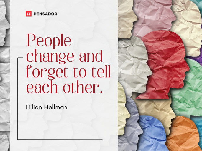 People change and forget to tell each other. Lillian Hellman