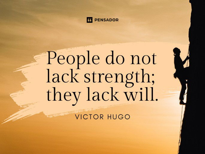 People do not lack strength; they lack will.  Victor Hugo